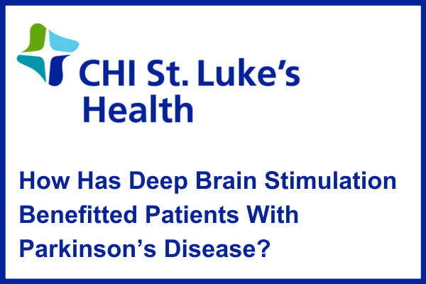 How Has Deep Brain Stimulation Benefitted Patients with Parkinson's Disease? (Written for Decode Digital and CHI St. Luke's Health)