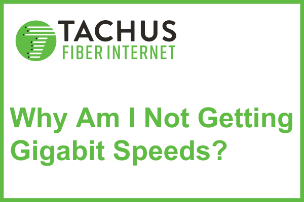 Why Am I Not Getting Gigabit Speeds? (Written for Tachus Fiber Internet)