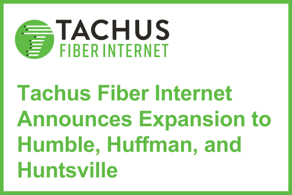 Tachus Fiber Internet announces expansion to Humble, Huffman, and Huntsville